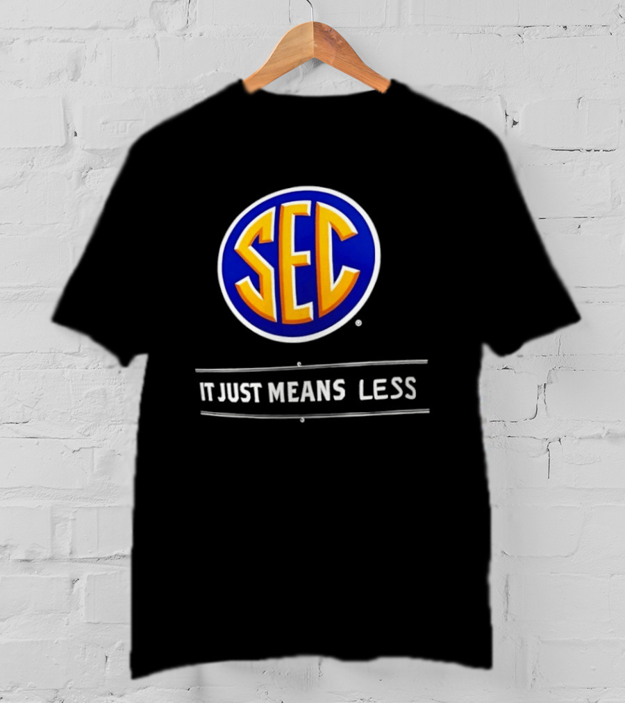 SEC It Just Means Less Sports Satire T-Shirt