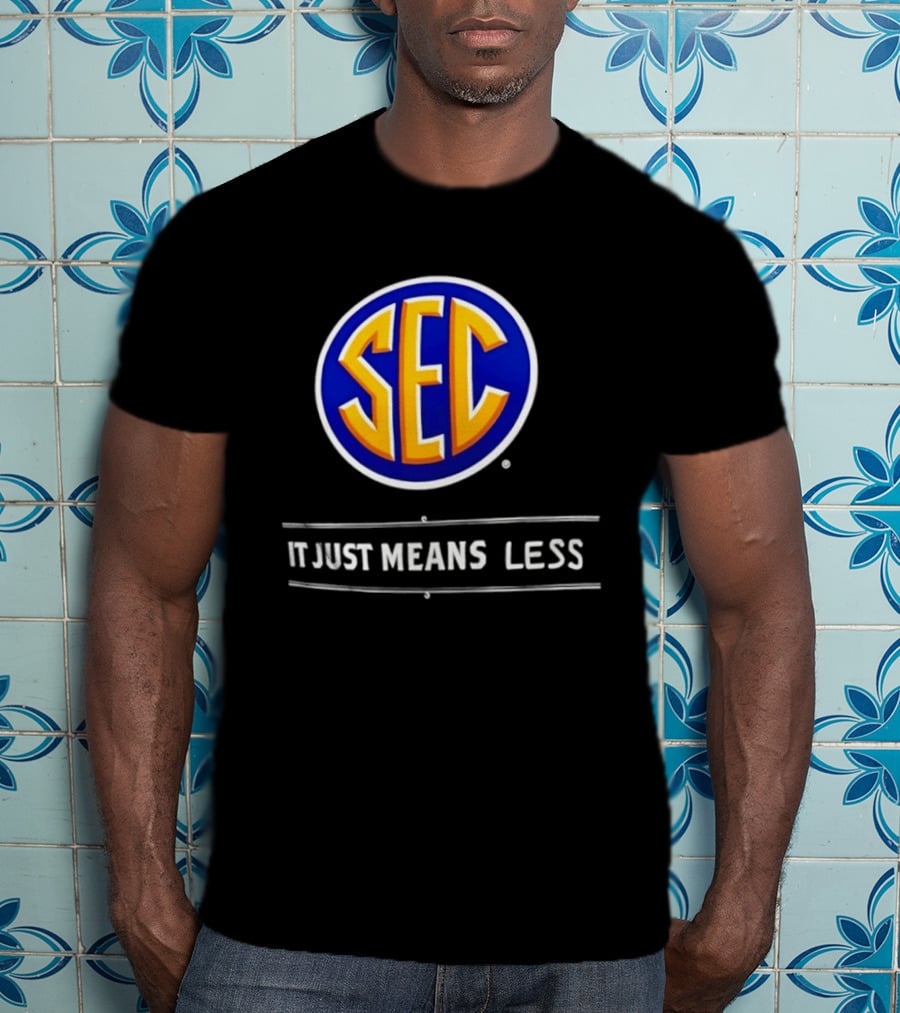 SEC It Just Means Less Sports Satire T-Shirt