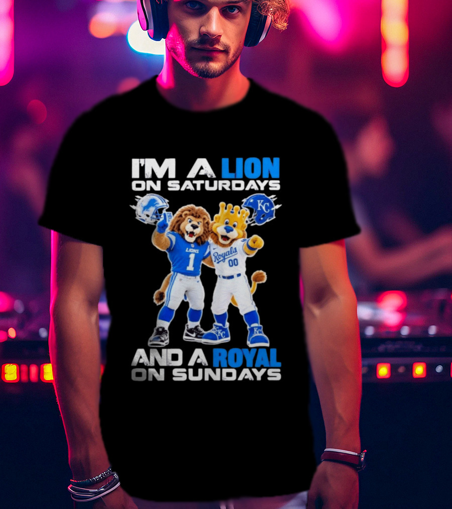 I'm A Lion On Saturdays And A Royal On Sundays Detroit Lions Kansas City Royals Sports T-Shirt