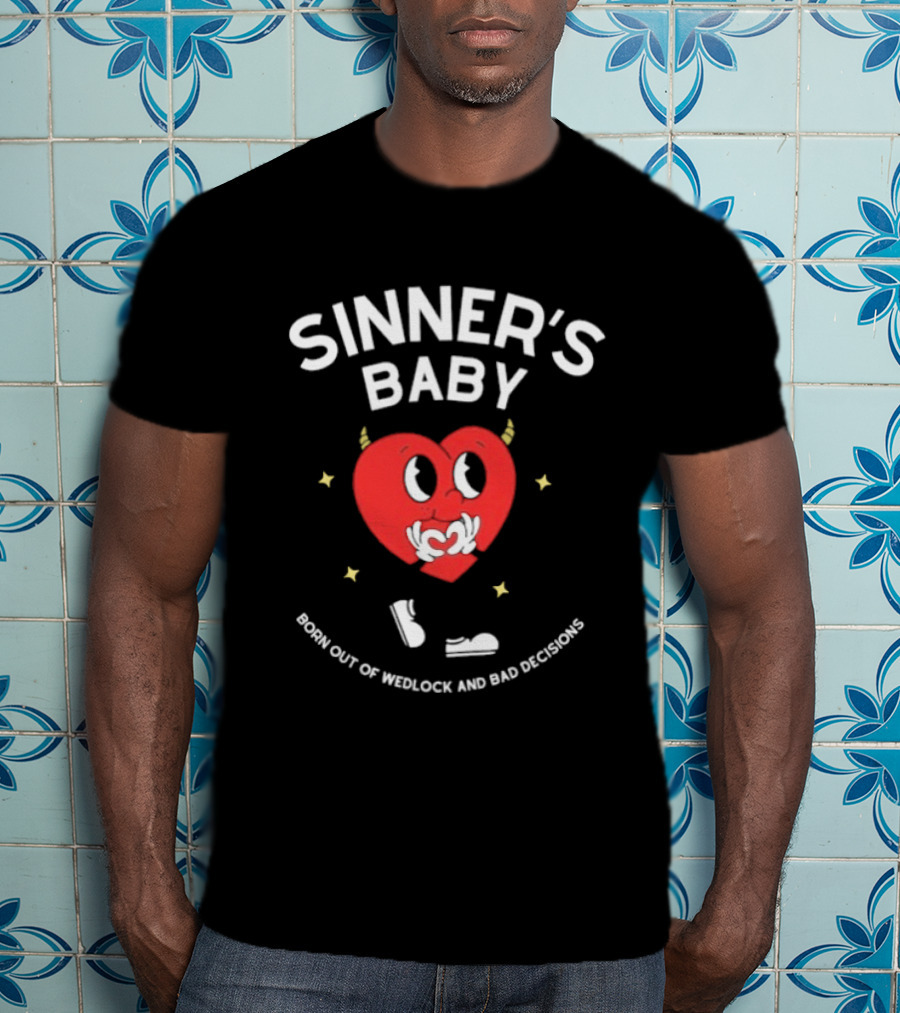 Sinner's Baby Heart Born Out Of Wedlock And Bad Decisions T-Shirt