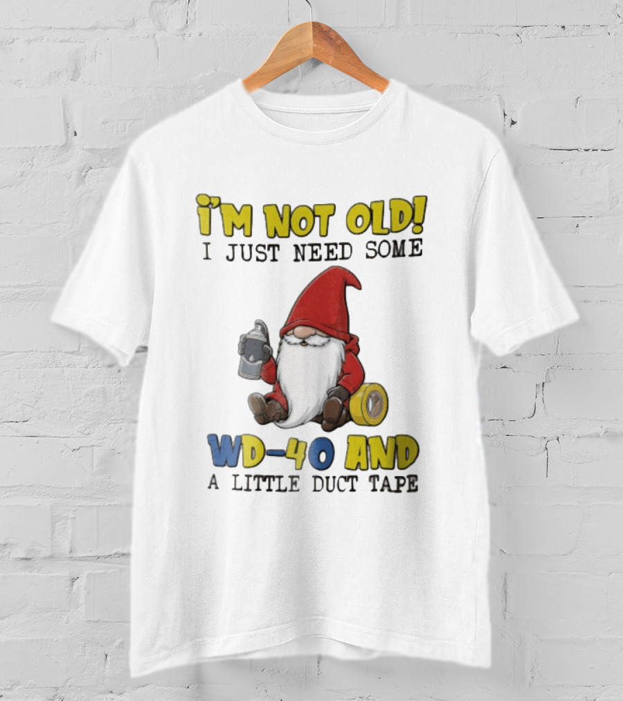 I'm Not Old I Just Need Some WD 40 And A Little Duct Tape Gnome Humor T-Shirt