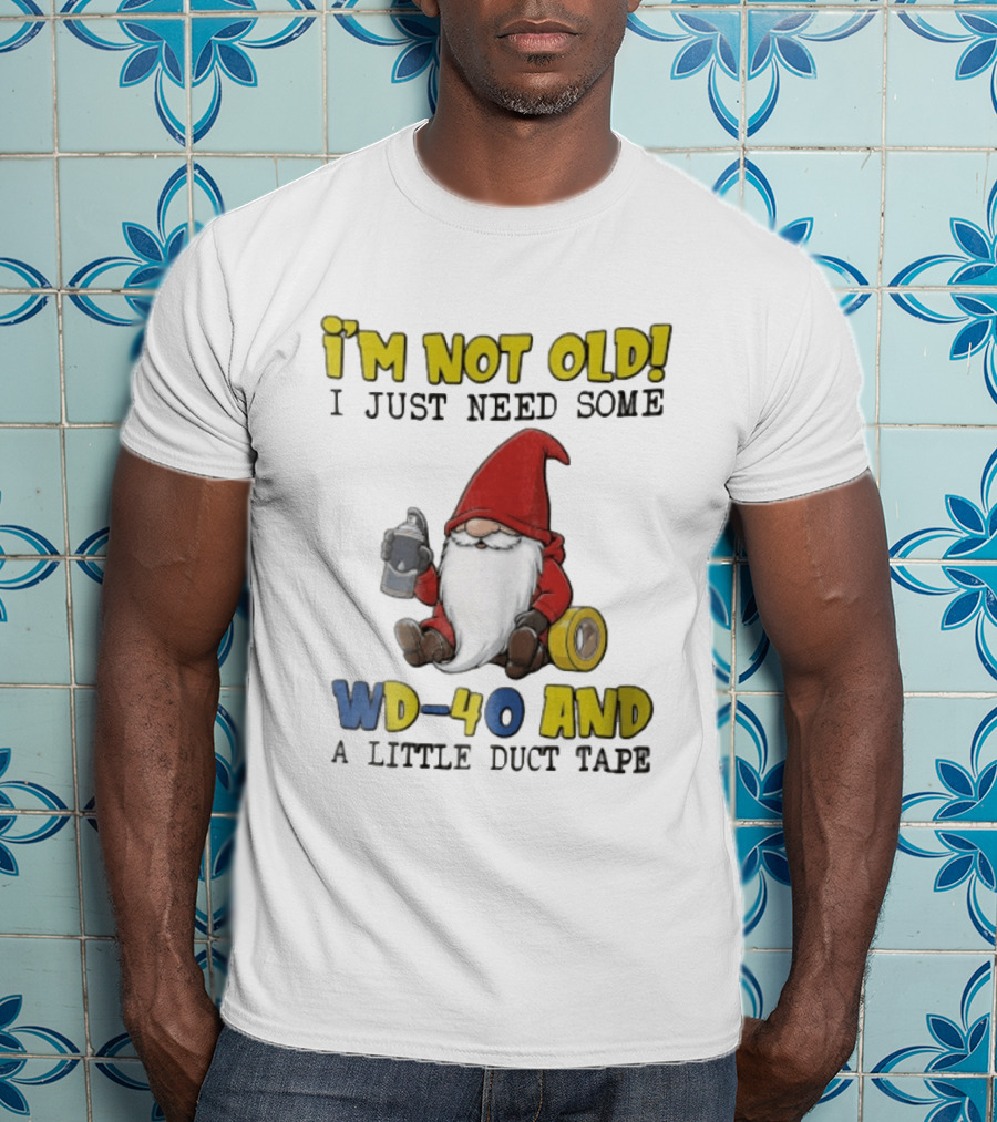 I'm Not Old I Just Need Some WD 40 And A Little Duct Tape Gnome Humor T-Shirt