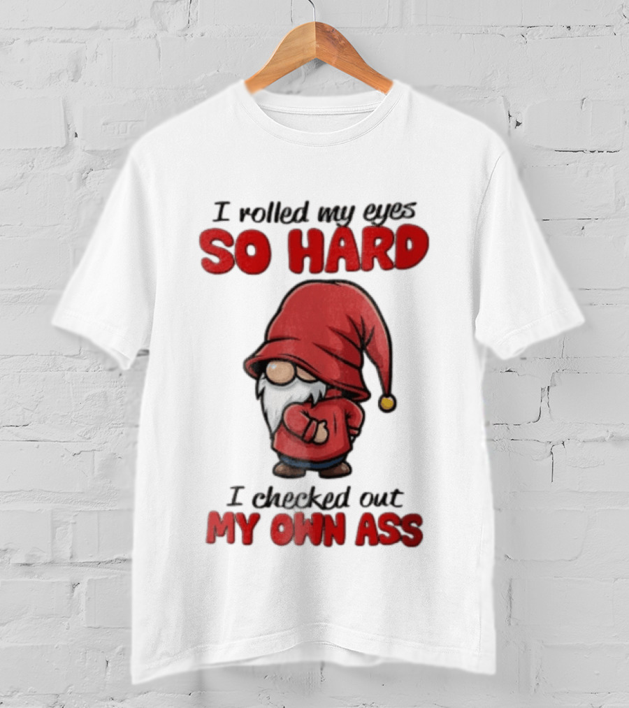 I Rolled My Eyes So Hard I Checked Out My Own Ass Gnome Red Hat T-Shirt