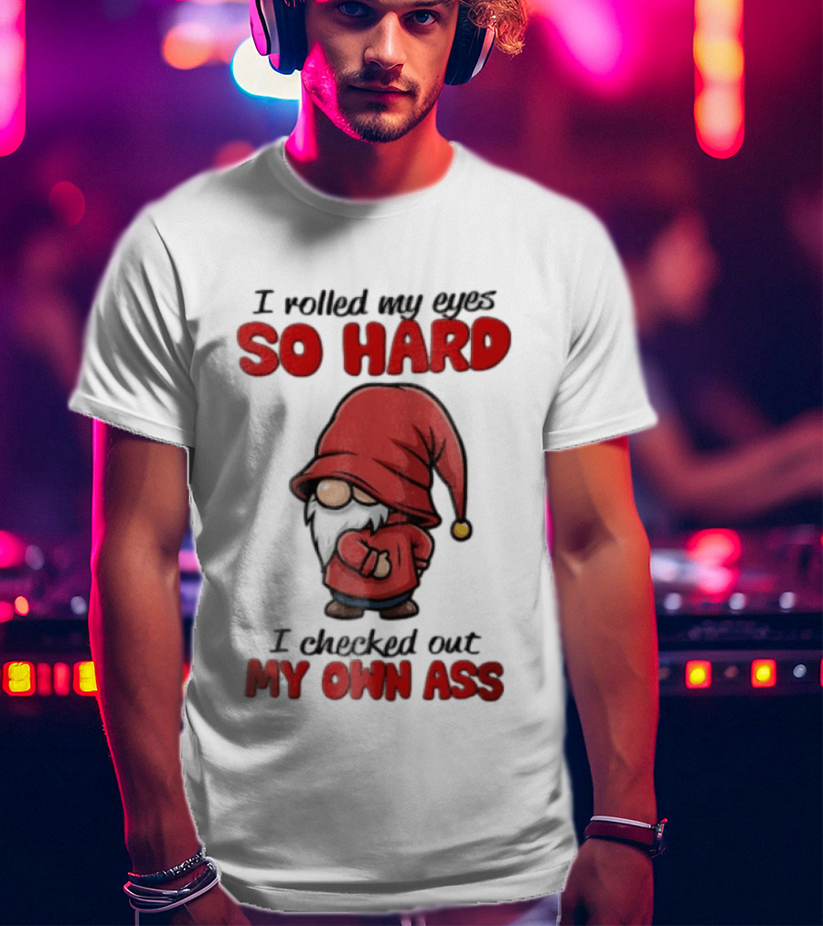 I Rolled My Eyes So Hard I Checked Out My Own Ass Gnome Red Hat T-Shirt