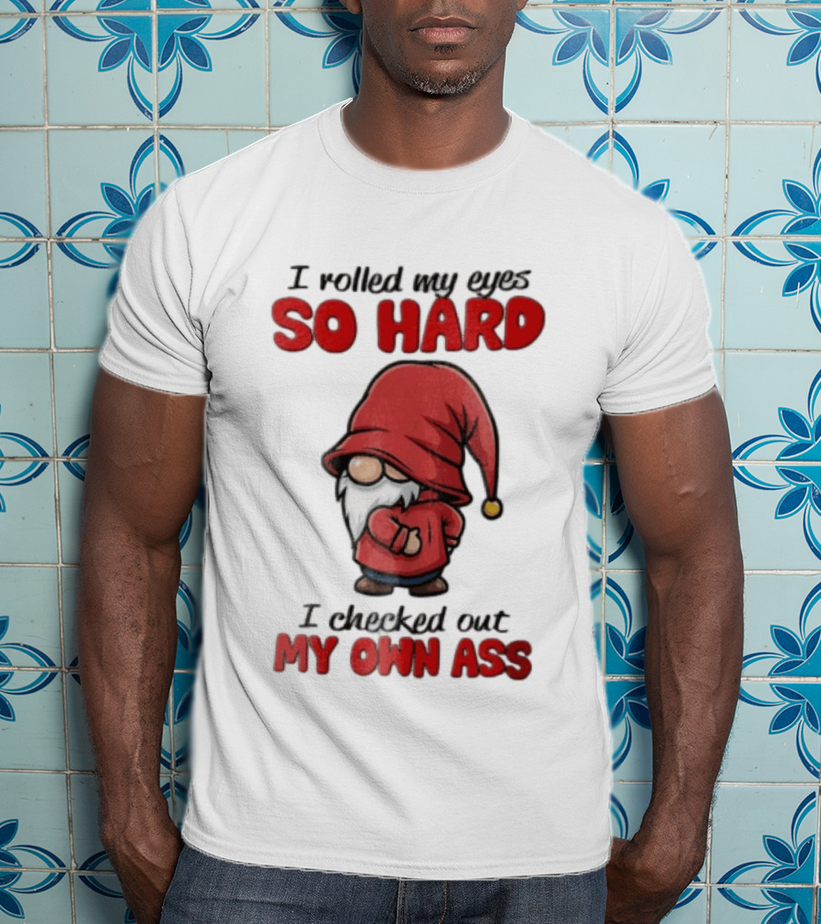 I Rolled My Eyes So Hard I Checked Out My Own Ass Gnome Red Hat T-Shirt