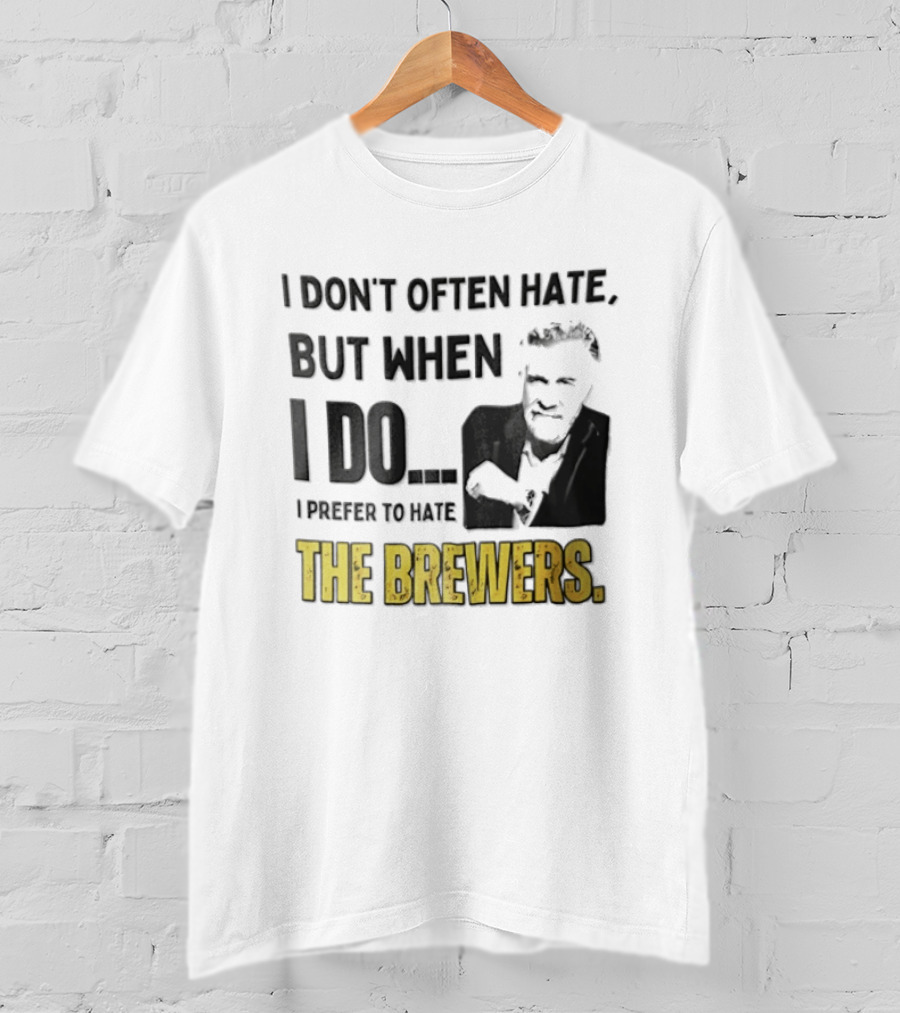 I Don't Often Hate But When I Do I Prefer To Hate The Brewers T-Shirt