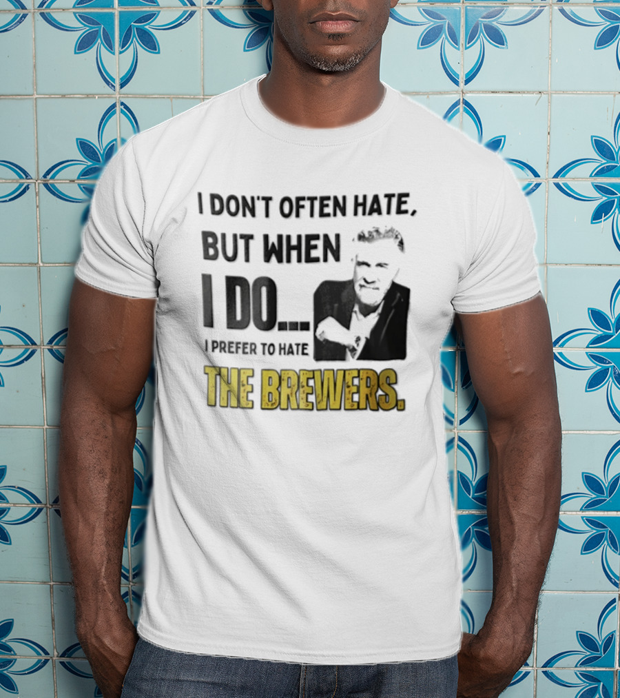 I Don't Often Hate But When I Do I Prefer To Hate The Brewers T-Shirt