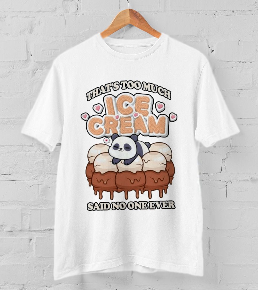 That's Too Much Ice Cream Said No One Ever Panda T-Shirt