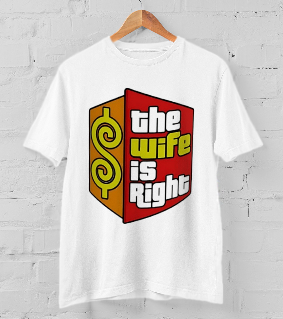 The Wife Is Right Dollar Sign T-Shirt