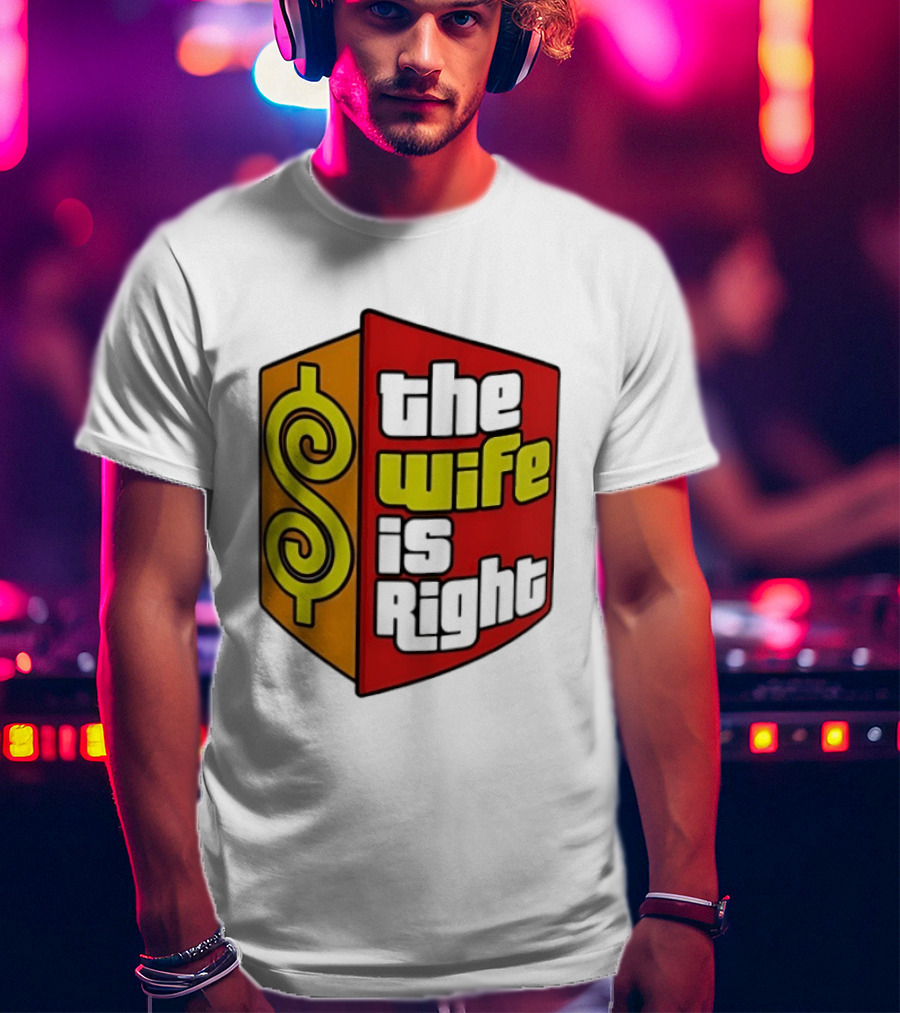 The Wife Is Right Dollar Sign T-Shirt