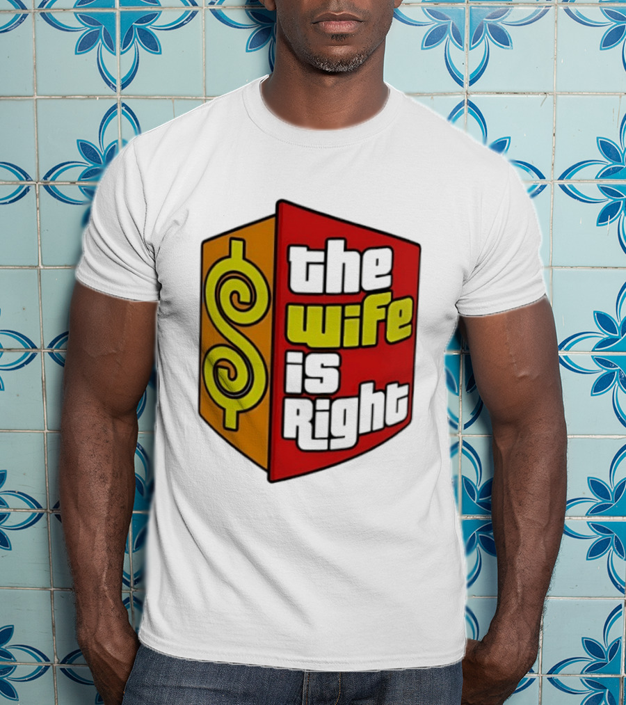 The Wife Is Right Dollar Sign T-Shirt