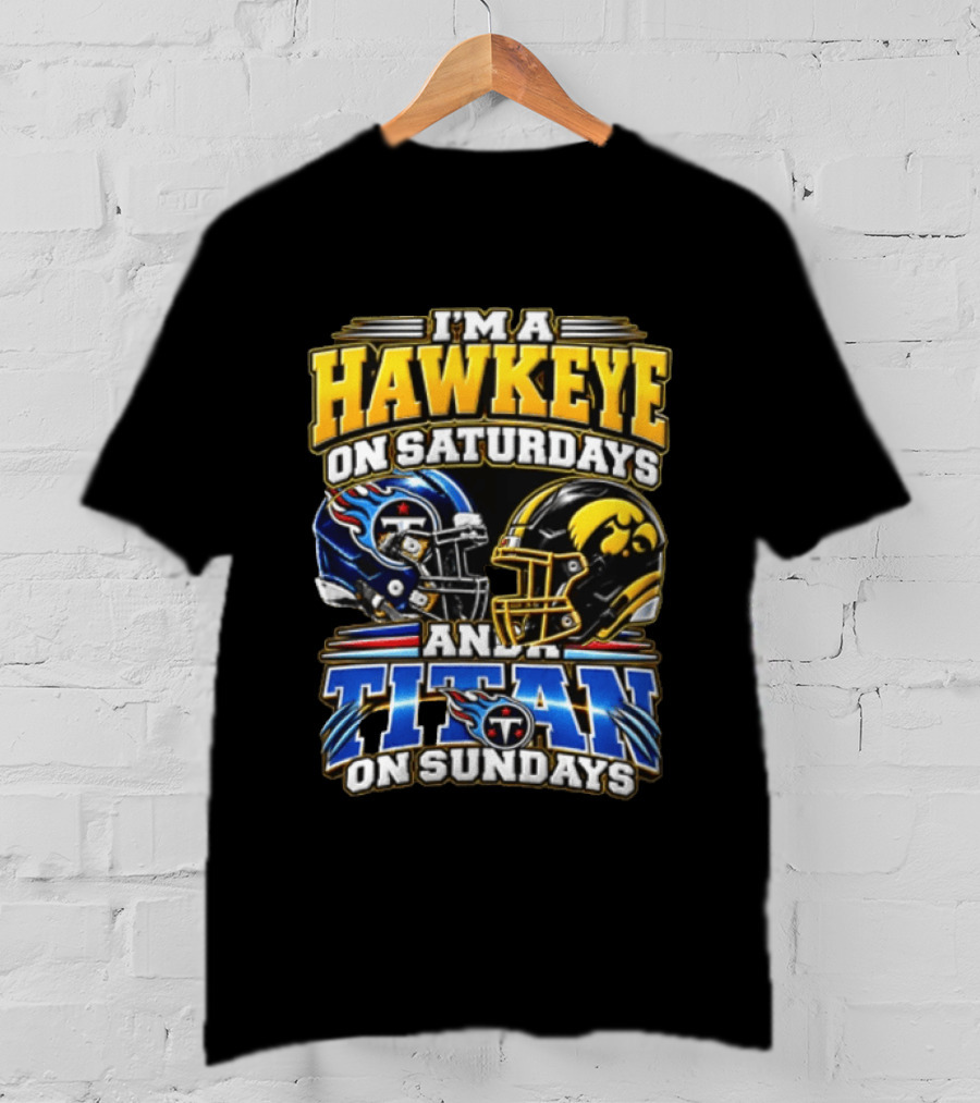 I'm A Hawkeye On Saturdays And A Titan On Sundays Football Helmets T-Shirt