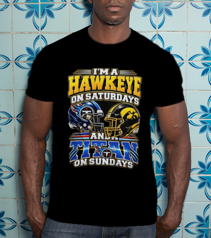 I'm A Hawkeye On Saturdays And A Titan On Sundays Football Helmets T-Shirt