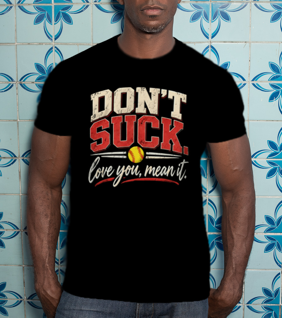 Don't Suck Love You Mean It Softball Motivation T-Shirt