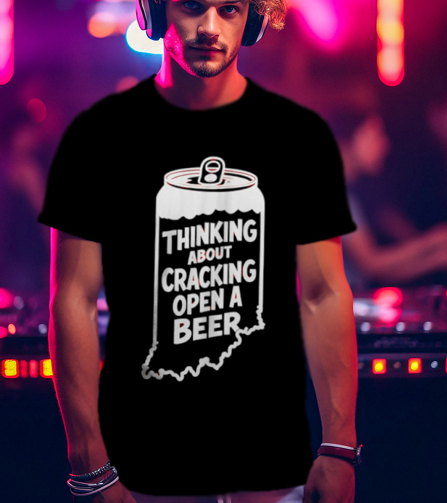 Indiana Thinking About Cracking Open A Beer State Can T-Shirt