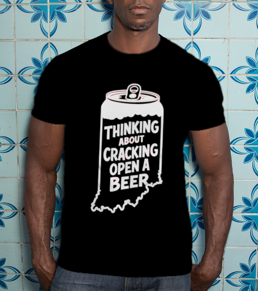 Indiana Thinking About Cracking Open A Beer State Can T-Shirt
