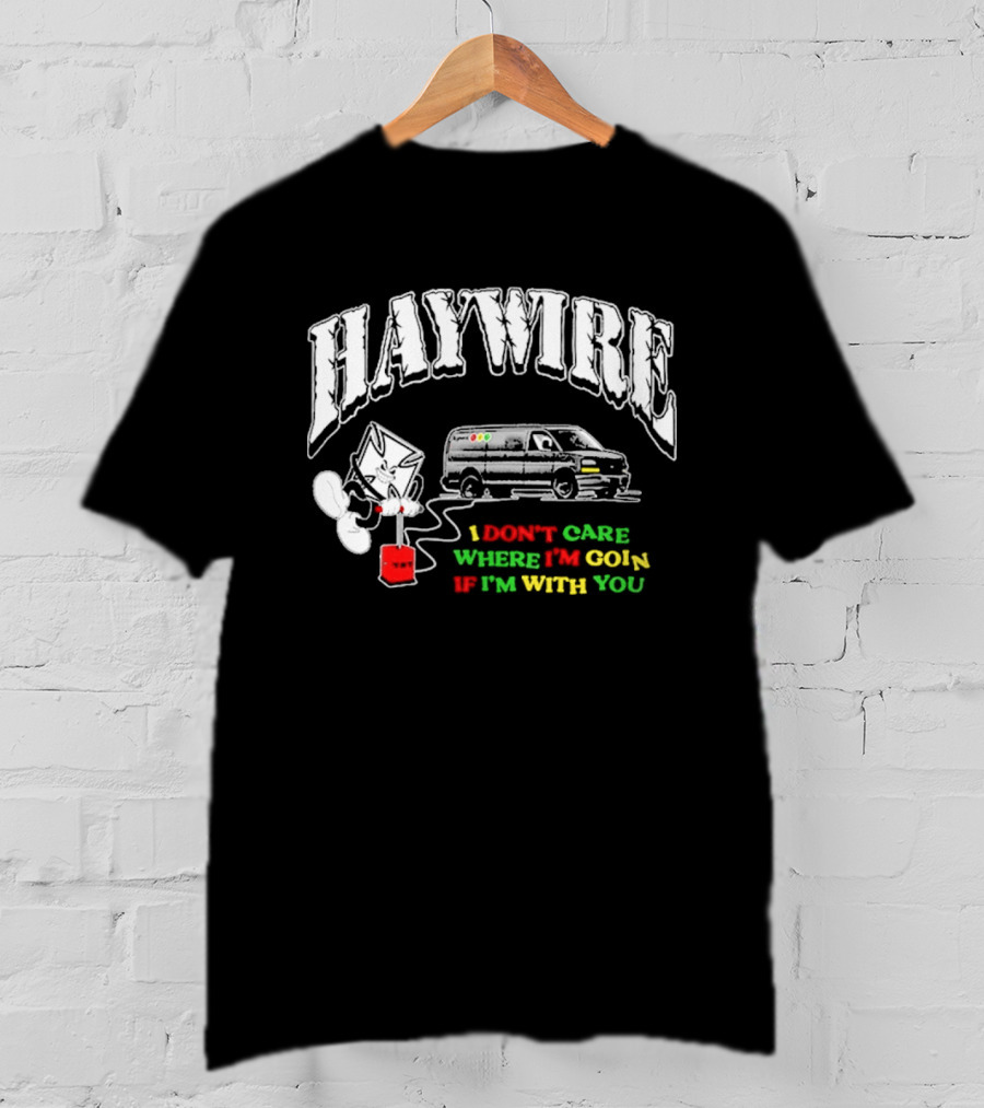 Haywire Interstate Love Affair TNT I Don't Care Where I'm Going If I'm With You T-Shirt