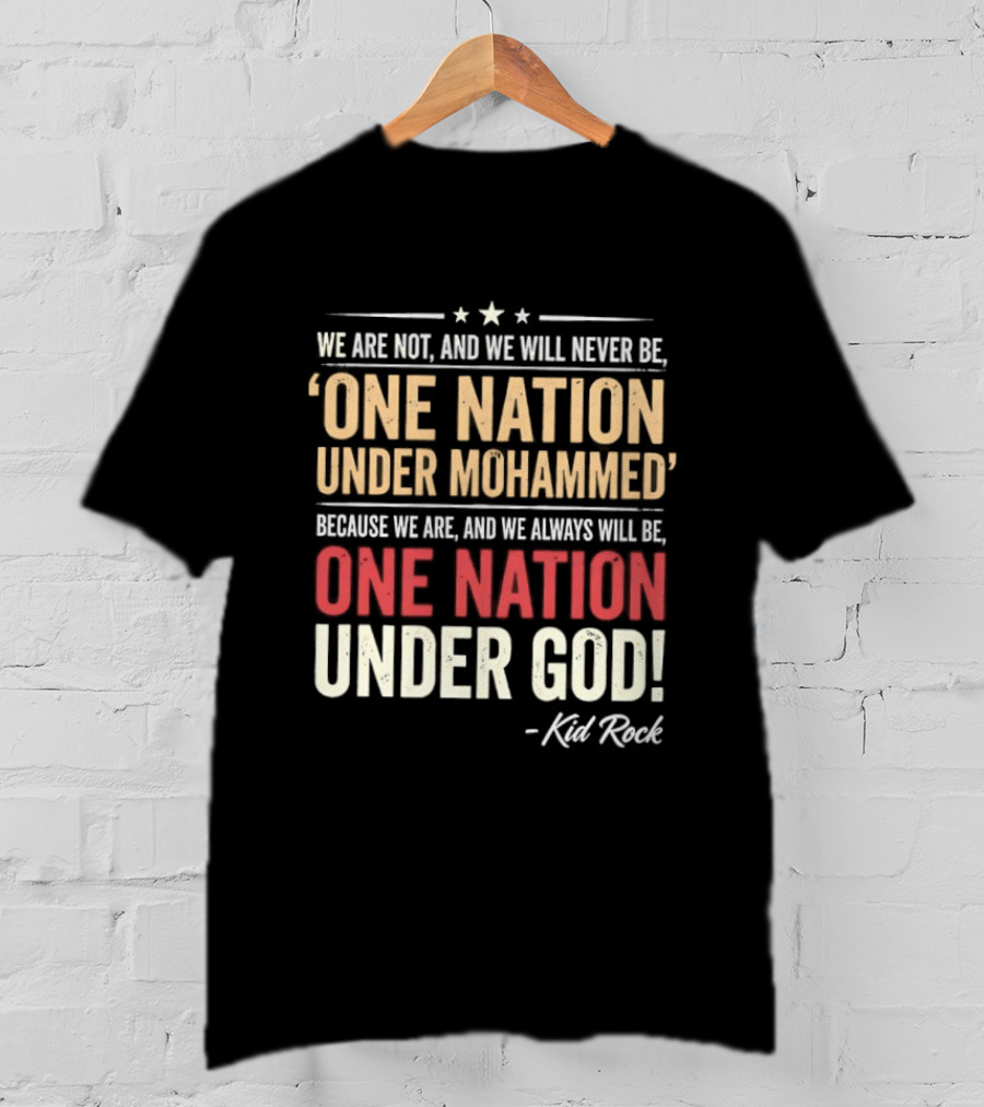 Kid Rock We Are Not One Nation Under Mohammed Always One Nation Under God T-Shirt