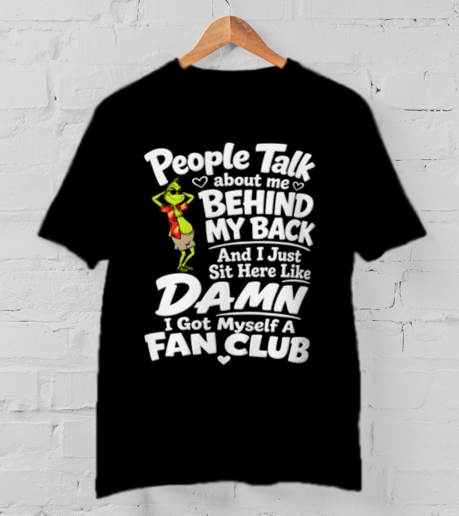 People Talk About Me Behind My Back And I Just Sit Here Like Damn I Got Myself A Fan Club T-Shirt