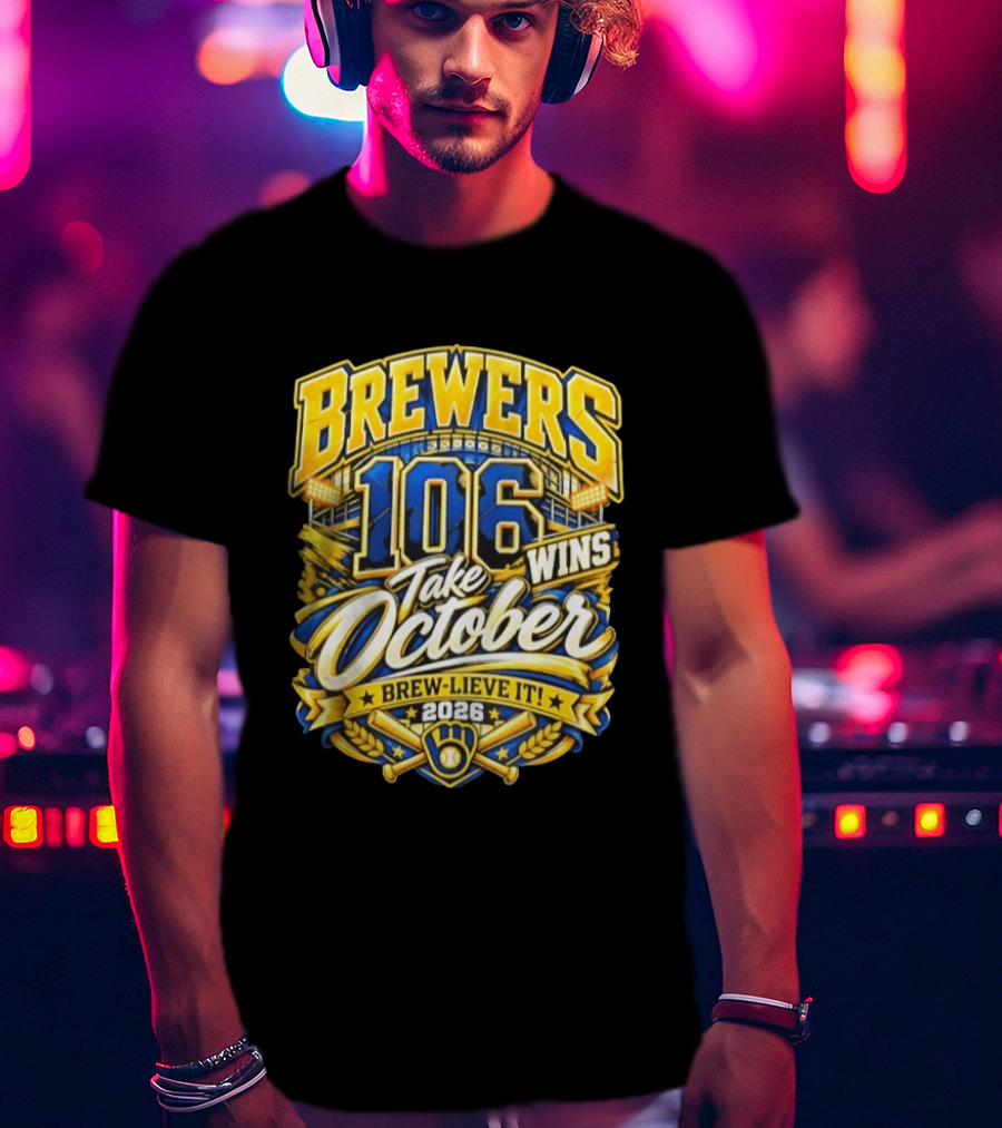 Brewers 106 Wins Take October Brew Lieve It 2026 T-Shirt