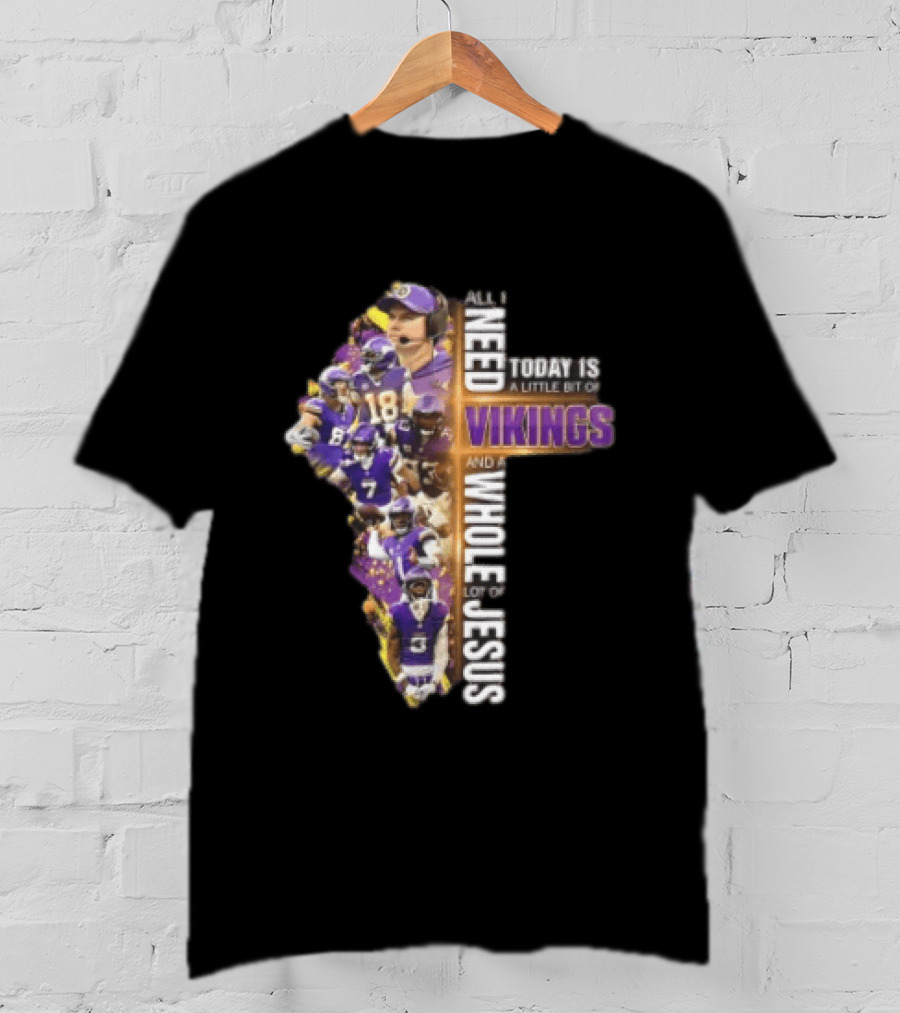 Minnesota Vikings All I Need Today Is A Little Bit Of Vikings And A Whole Lot Of Jesus Players Cross T-Shirt