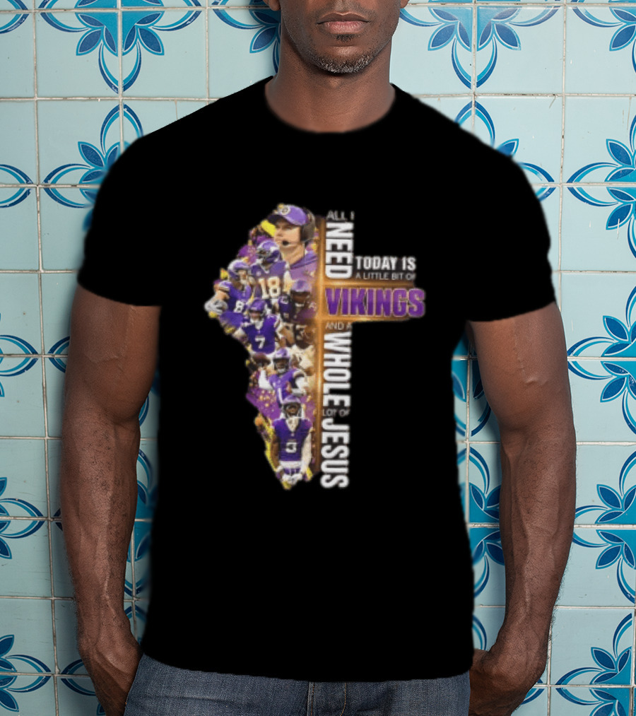 Minnesota Vikings All I Need Today Is A Little Bit Of Vikings And A Whole Lot Of Jesus Players Cross T-Shirt