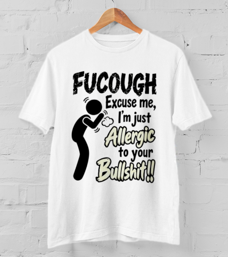 Fucough Excuse Me I'm Just Allergic To Your Bullshit Funny Coughing Stick Figure T-Shirt