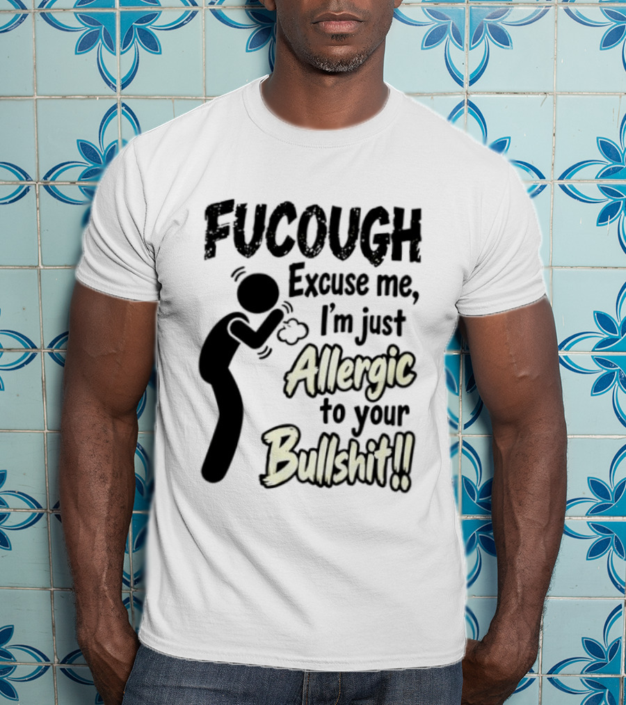 Fucough Excuse Me I'm Just Allergic To Your Bullshit Funny Coughing Stick Figure T-Shirt