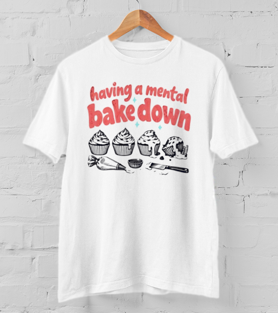 Having A Mental Bake Down Cupcake Baking Humor T-Shirt
