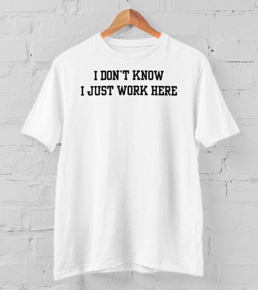 I Don't Know I Just Work Here T-Shirt