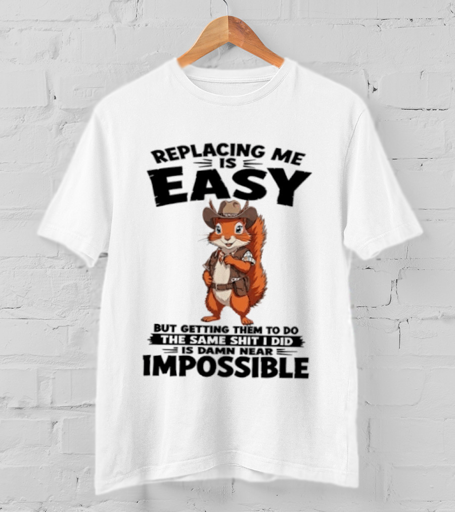 Replacing Me Is Easy Cowboy Squirrel Humor Impossible Task T-Shirt