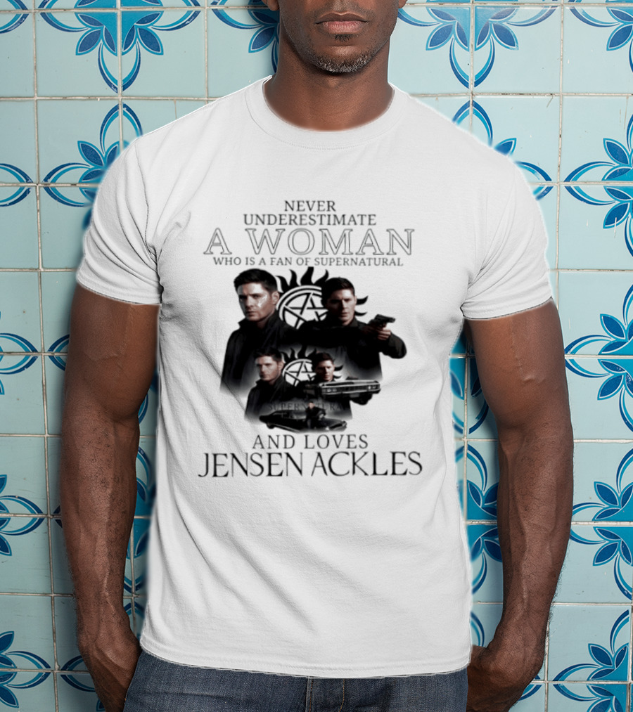 Never Underestimate A Woman Who Is A Fan Of Supernatural And Loves Jensen Ackles T-Shirt