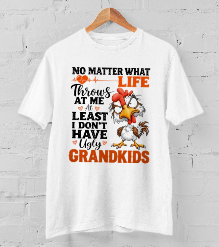 No Matter What Life Throws At Me Funny Ugly Grandkids Chicken T-Shirt