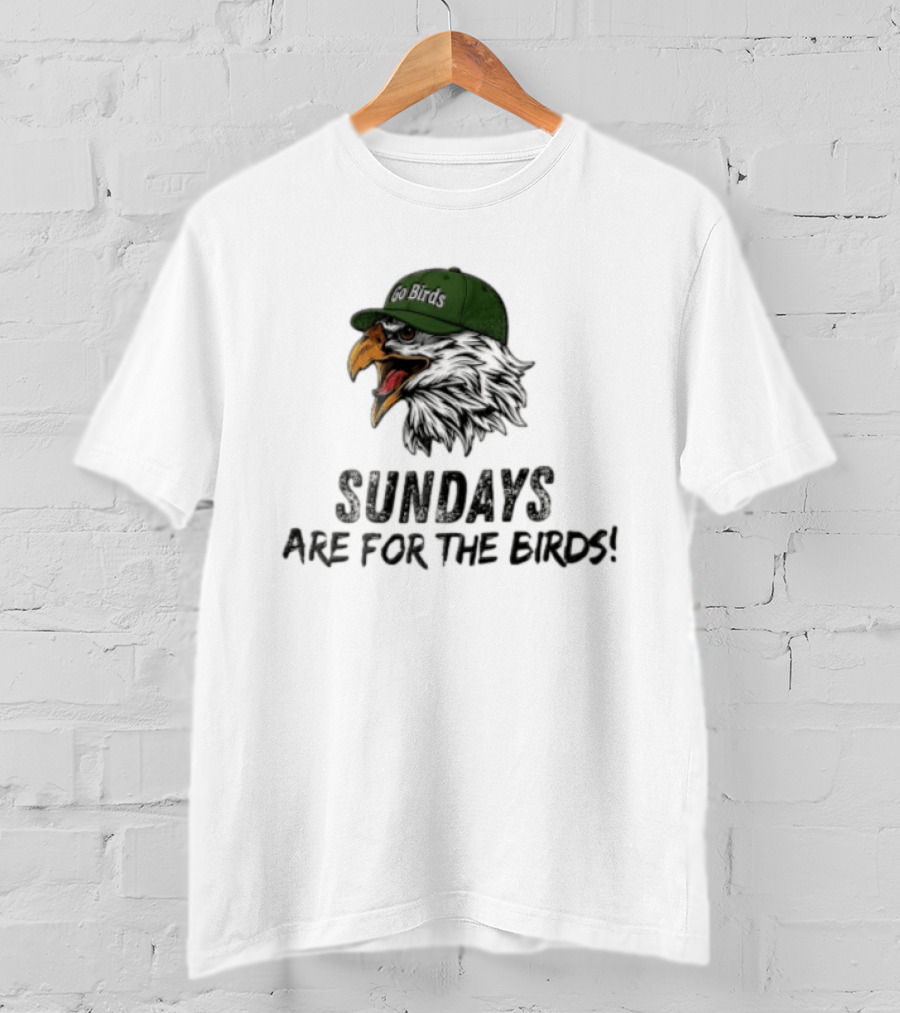 Go Birds Eagle Sundays Are For The Birds Football T-Shirt
