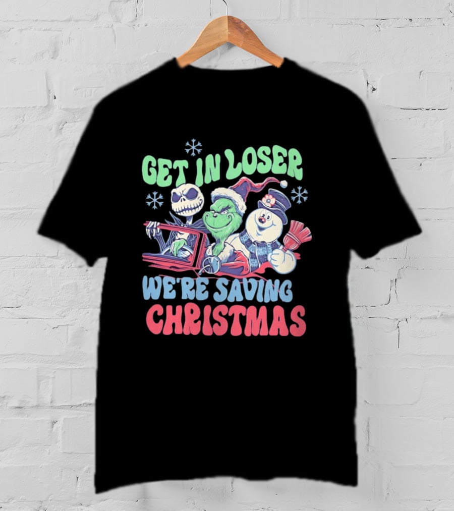 Get In Loser Grinch Skellington And Frosty We're Saving Christmas T-Shirt