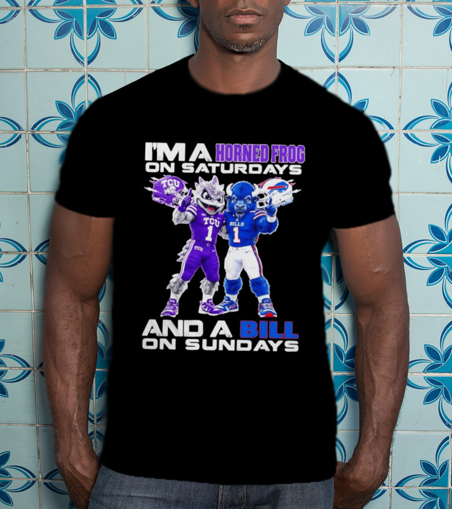 I'm A Horned Frog On Saturdays And A Bill On Sundays TCU Buffalo Bills T-Shirt