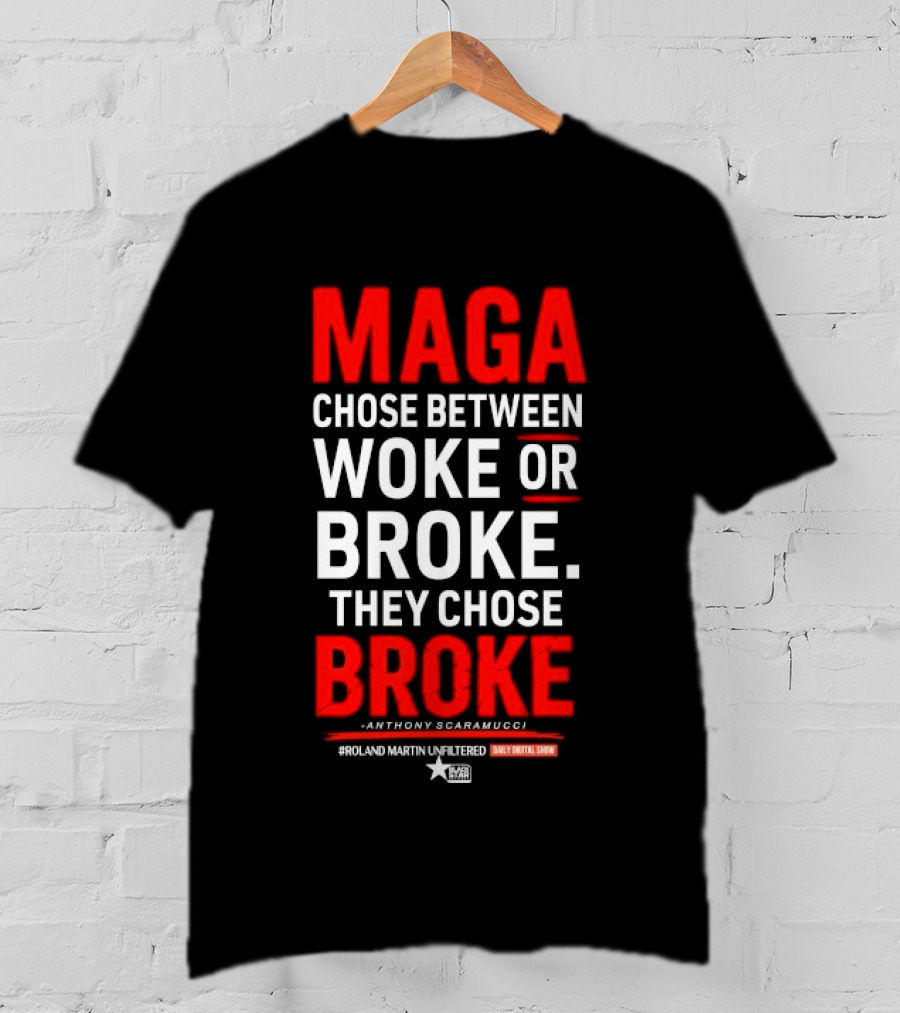 Roland Martin Unfiltered Daily Digital Show Maga Chose Between Woke Or Broke They Chose Broke Anthony Scaramucci T-Shirt