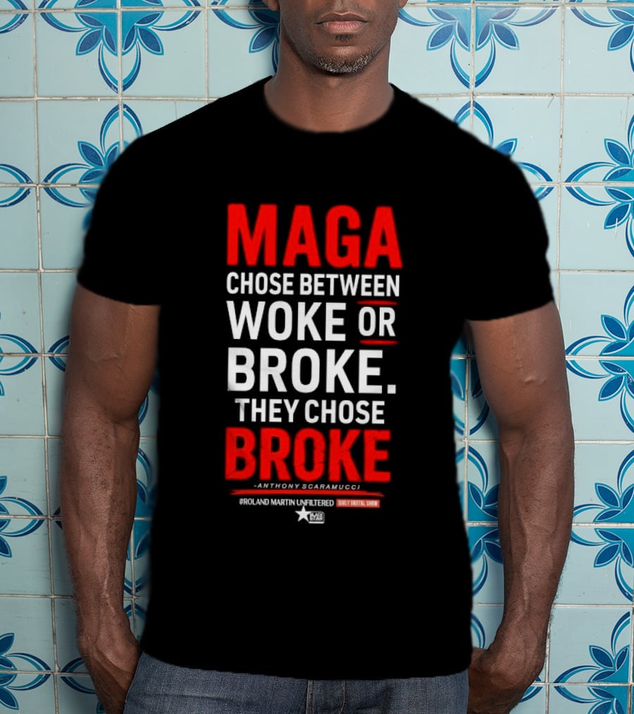 Roland Martin Unfiltered Daily Digital Show Maga Chose Between Woke Or Broke They Chose Broke Anthony Scaramucci T-Shirt