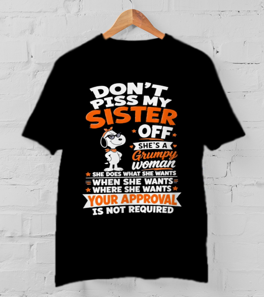 Don't Piss My Sister Off She's A Grumpy Woman Your Approval Is Not Required Peanuts Snoopy T-Shirt