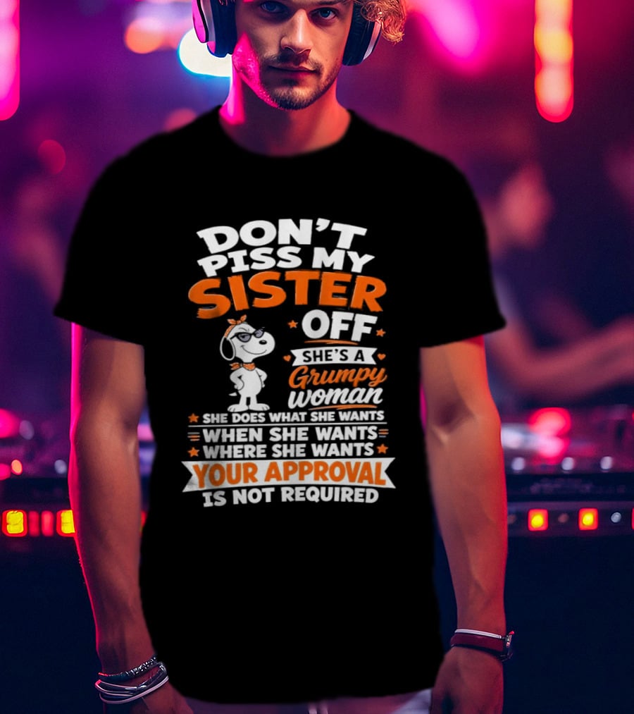 Don't Piss My Sister Off She's A Grumpy Woman Your Approval Is Not Required Peanuts Snoopy T-Shirt