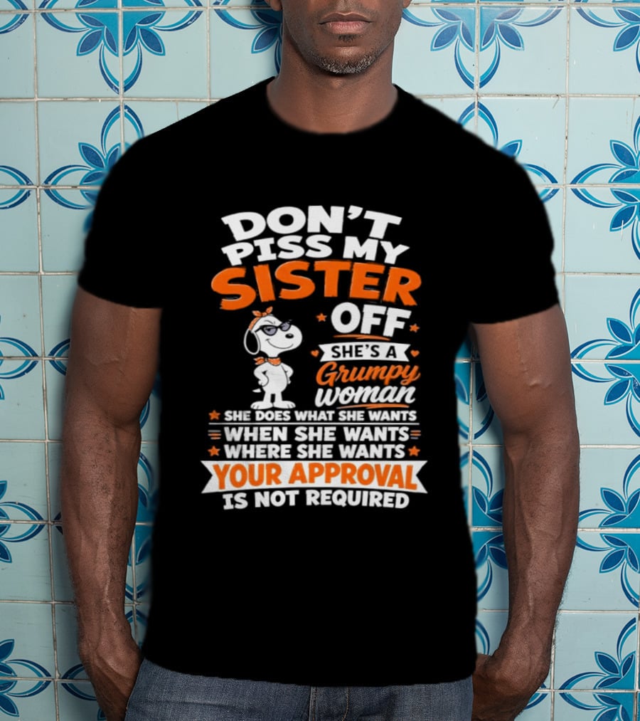 Don't Piss My Sister Off She's A Grumpy Woman Your Approval Is Not Required Peanuts Snoopy T-Shirt