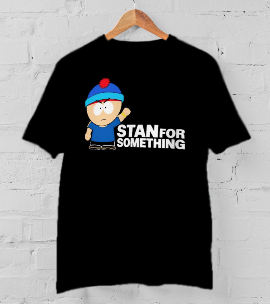 South Park Stan Marsh Stan For Something Fist Up T-Shirt