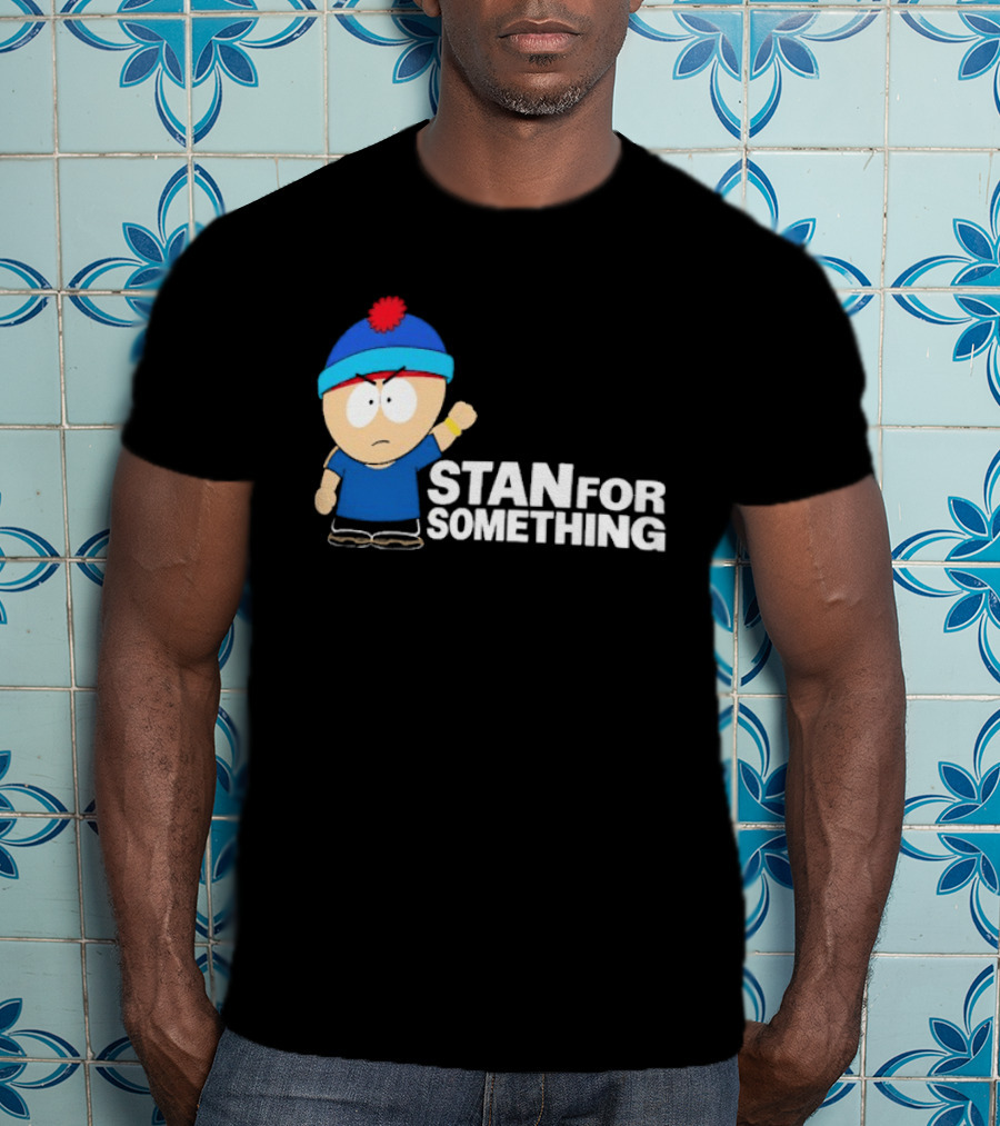 South Park Stan Marsh Stan For Something Fist Up T-Shirt