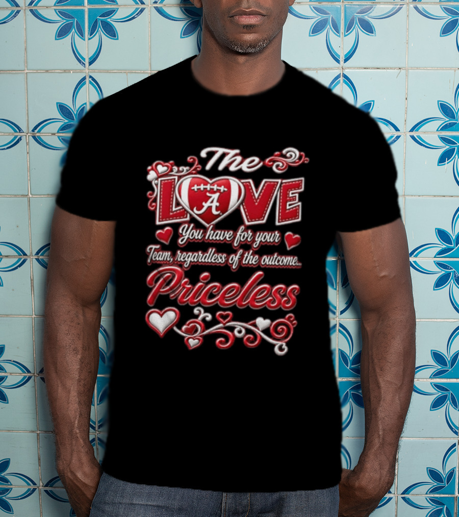 The Love You Have For Your Team Regardless Of The Outcome Priceless Alabama T-Shirt