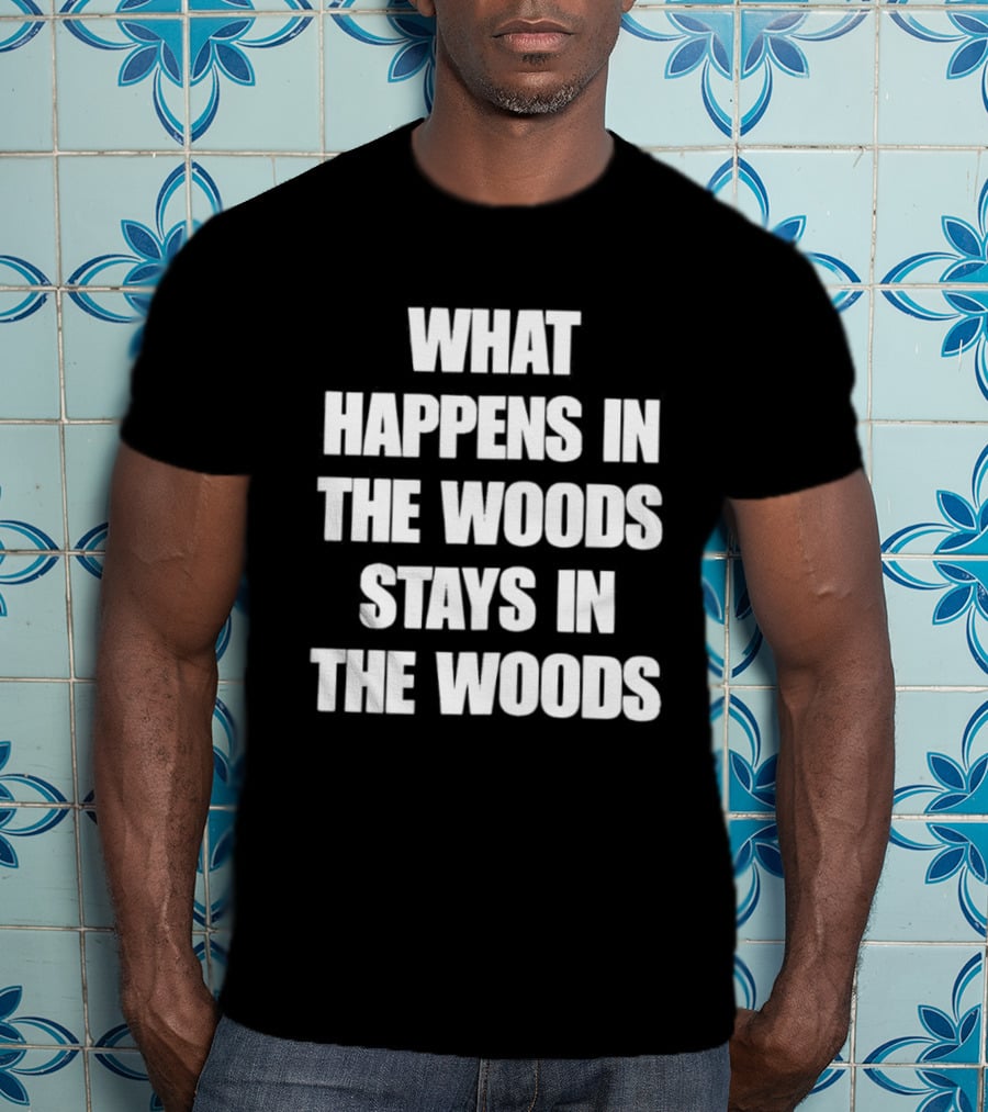 What Happens In The Woods Stays In The Woods Forest Adventure Phrase T-Shirt