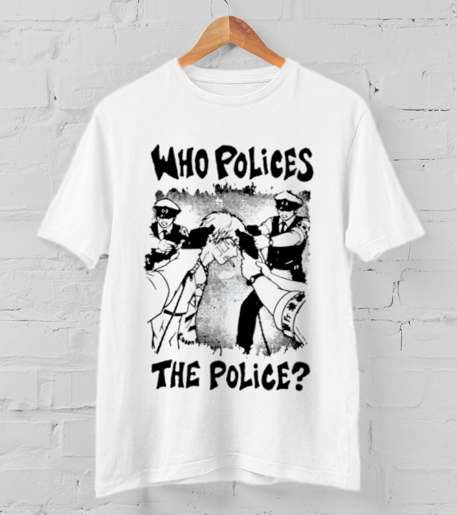 Who Polices The Police Protest Activism T-Shirt