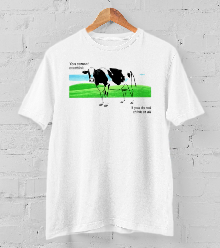 You Cannot Overthink If You Do Not Think At All Cow Pasture Scene T-Shirt