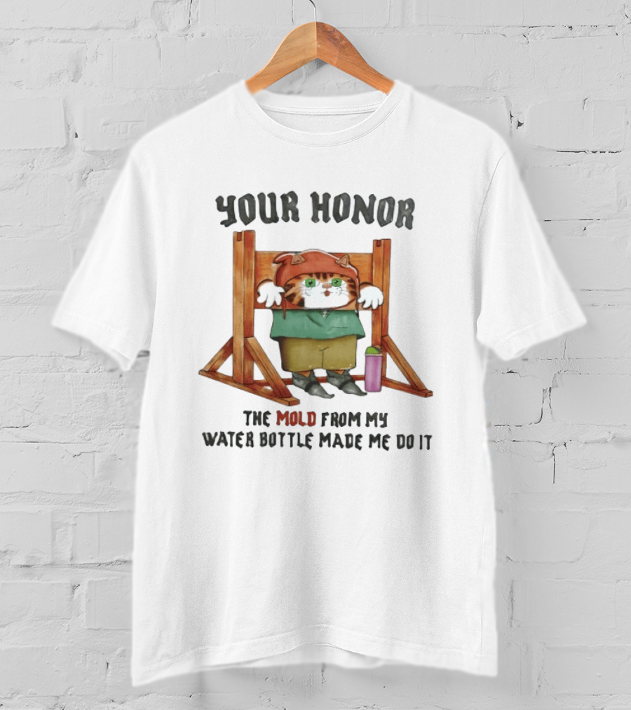 Your Honor Cat Blame Mold From My Water Bottle T-Shirt