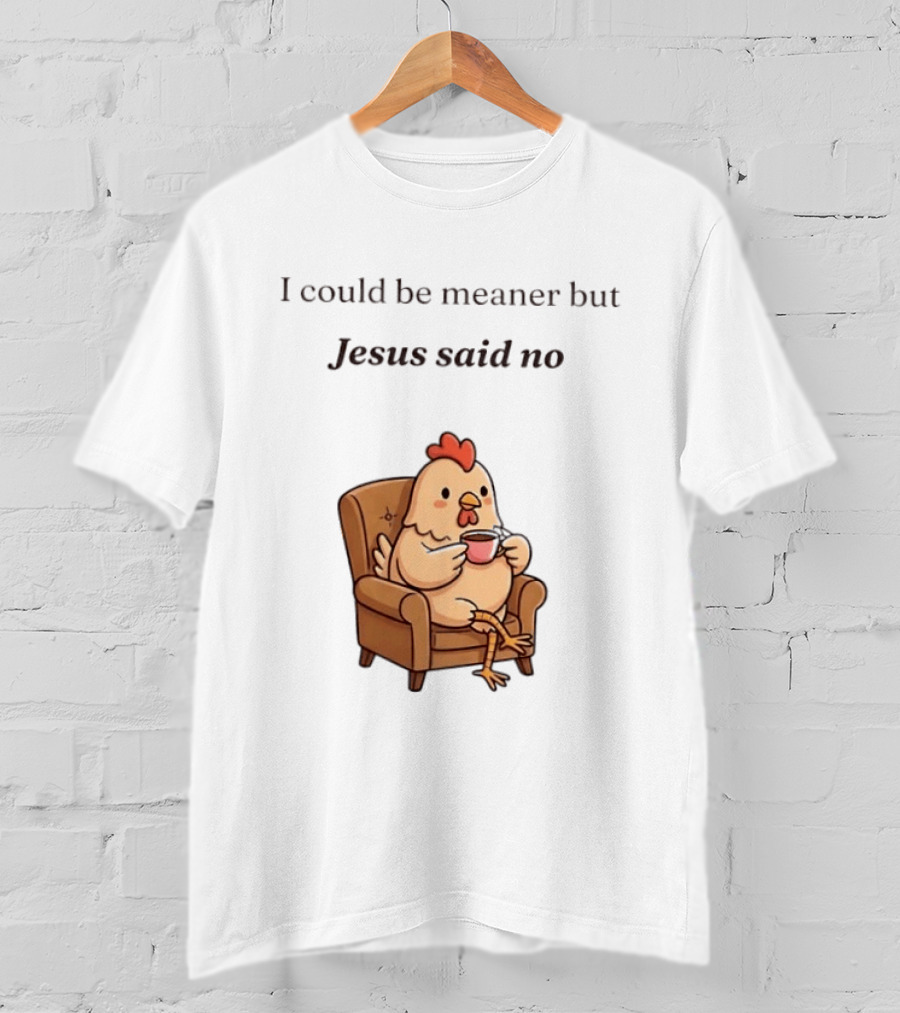 I Could Be Meaner But Jesus Said No Chicken Sitting Chair Coffee T-Shirt