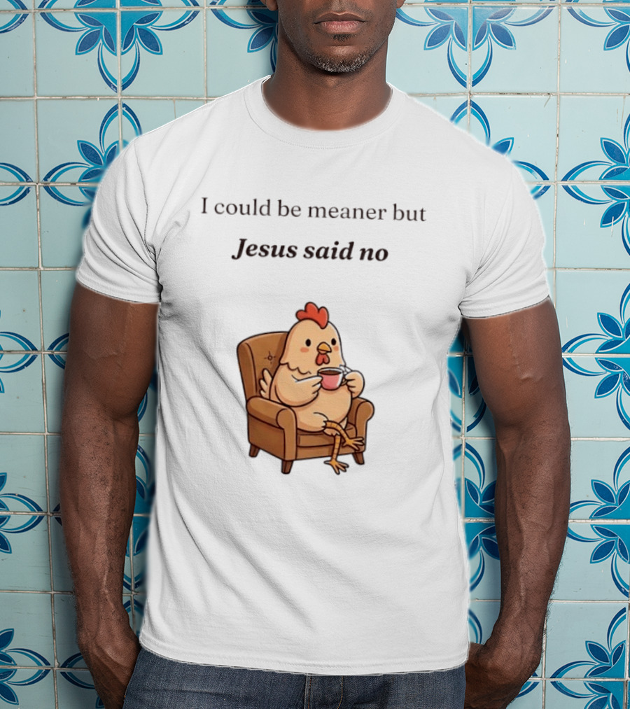 I Could Be Meaner But Jesus Said No Chicken Sitting Chair Coffee T-Shirt